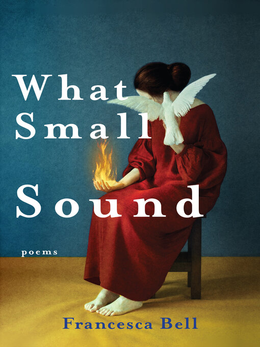 Title details for What Small Sound by Francesca Bell - Available